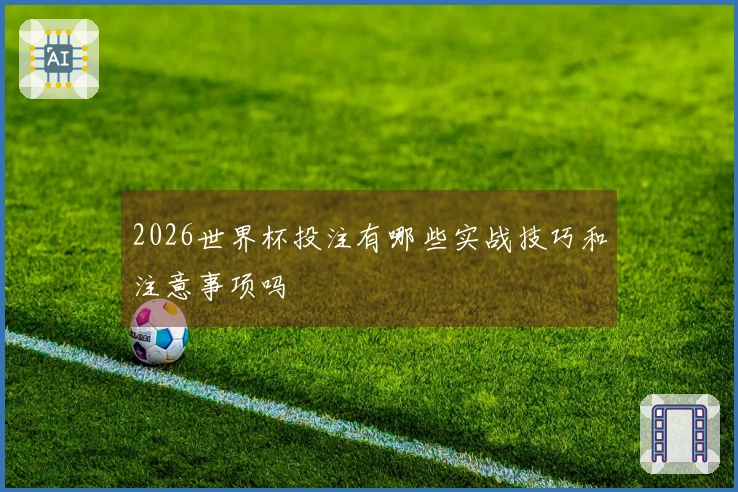 2026世界杯投注有哪些实战技巧和注意事项吗
